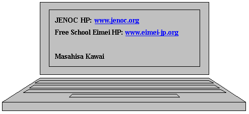 I[gVFCv: JENOC HP: www.jenoc.org
Free School Eimei HP: www.eimei-jp.net

Masahisa Kawai

E-mail: info@jenoc.org
