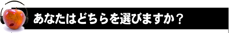 あなたはどちらを選びますか?