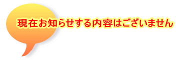 現在お知らせする内容はございません