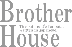 B'z FAN SITE - Brother House