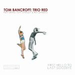 T.Bancroft:Trio Red-First Hello To Last Goodbye