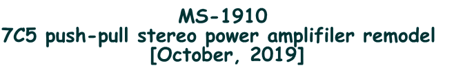 MS-1910  7C5 push-pull stereo power amplifiler remodel   [October, 2019]