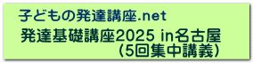 発達基礎講座2025 in名古屋 　　　　　　（5回集中講義） 