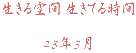 生きる空間 生きてる時間 23年3月