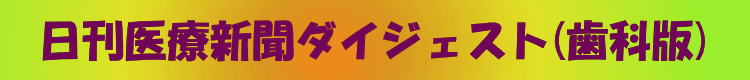 医療新聞ダイジェスト（歯科版）