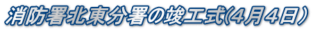 消防署北東分署の竣工式(４月４日）