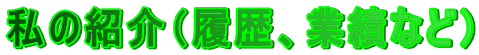 私の紹介（履歴、業績など）