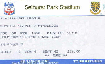 Crystal Palace v Wimbledon  09/02/1998 20:00 Homesdale Stand Lower  Block(C) Row(4) Seat (43) 16.00