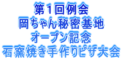 第1回例会 岡ちゃん秘密基地 オープン記念 石窯焼き手作りピザ大会
