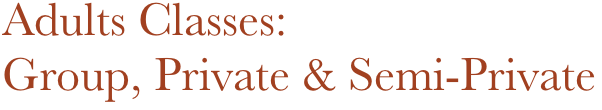 Adults Classes: 
Group, Private & Semi-Private