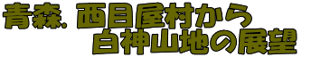 青森.西目屋村から 　　　白神山地の展望　 
