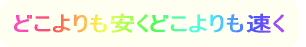 どこよりも安くどこよりも速く